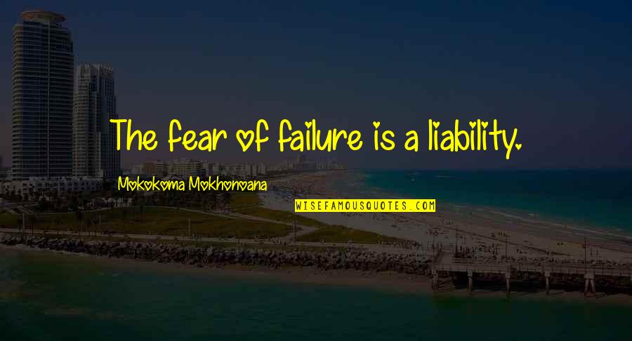 Mident Quotes By Mokokoma Mokhonoana: The fear of failure is a liability. Mident Quotes By Mokokoma Mokhonoana: The fear of failure is a liability.