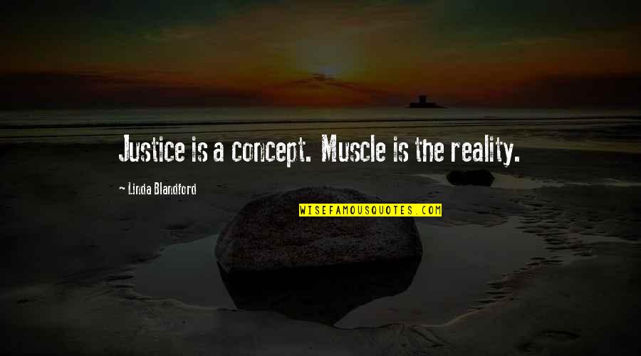 Midfat Quotes By Linda Blandford: Justice is a concept. Muscle is the reality. Midfat Quotes By Linda Blandford: Justice is a concept. Muscle is the reality.