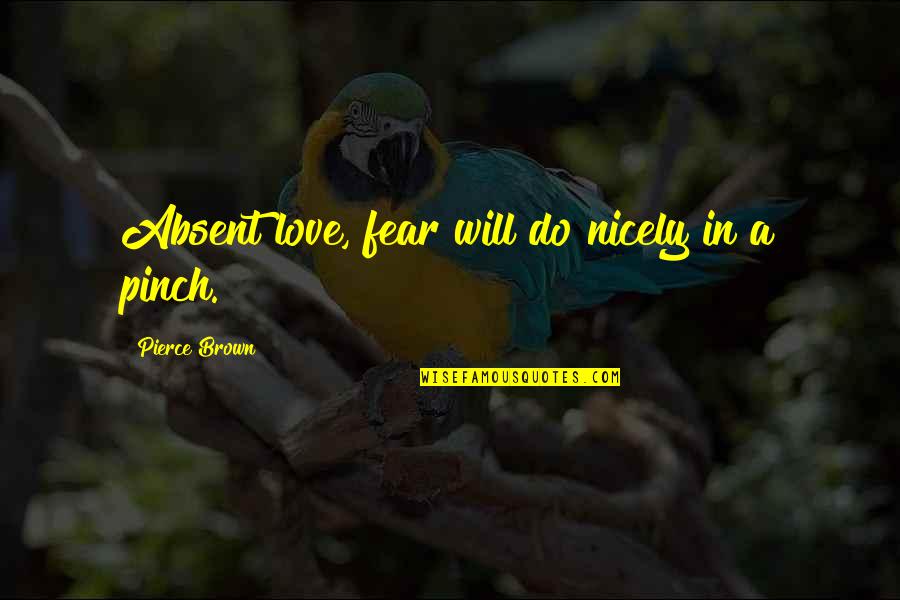 Midfat Quotes By Pierce Brown: Absent love, fear will do nicely in a Midfat Quotes By Pierce Brown: Absent love, fear will do nicely in a