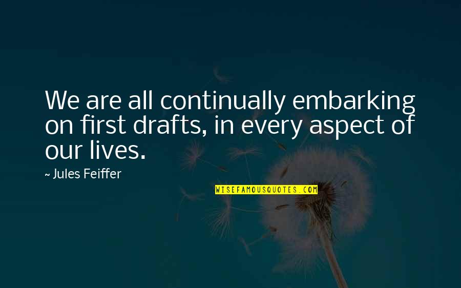 Midfidget Quotes By Jules Feiffer: We are all continually embarking on first drafts,