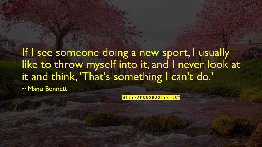 Midfidget Quotes By Manu Bennett: If I see someone doing a new sport,