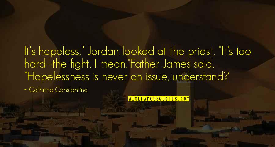 Midfield Quotes By Cathrina Constantine: It's hopeless," Jordan looked at the priest, "It's