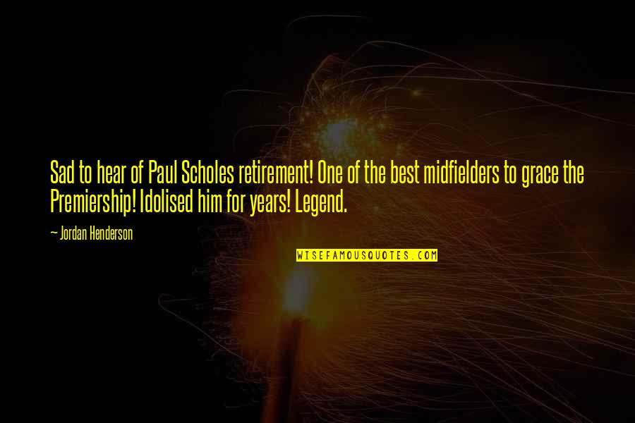 Midfielders Best Quotes By Jordan Henderson: Sad to hear of Paul Scholes retirement! One Midfielders Best Quotes By Jordan Henderson: Sad to hear of Paul Scholes retirement! One