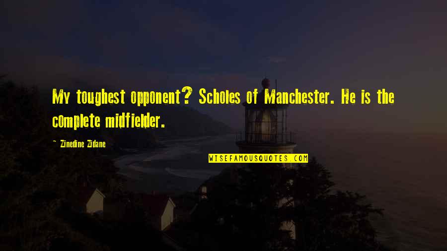 Midfielders Best Quotes By Zinedine Zidane: My toughest opponent? Scholes of Manchester. He is
