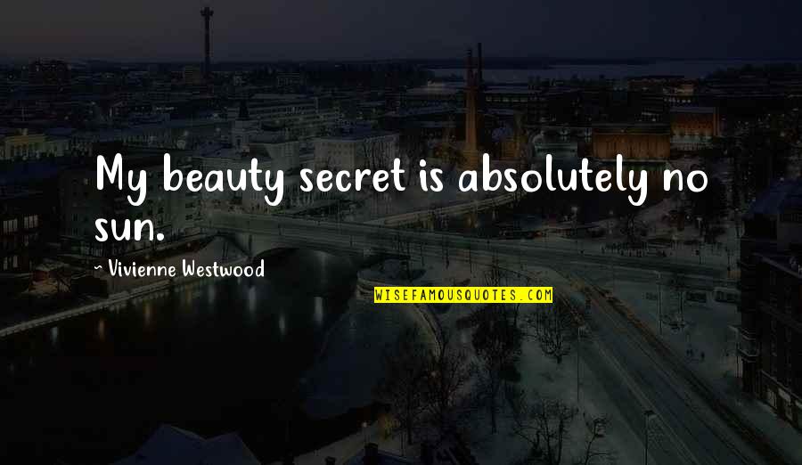 Midform Ceres Quotes By Vivienne Westwood: My beauty secret is absolutely no sun. Midform Ceres Quotes By Vivienne Westwood: My beauty secret is absolutely no sun.