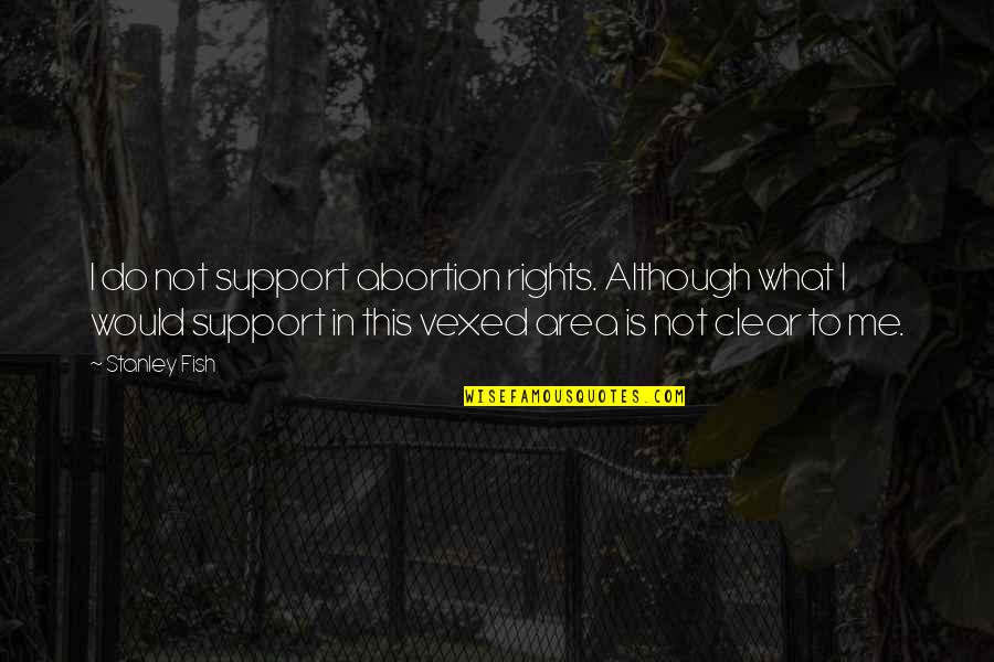 Midgard Adventure Quotes By Stanley Fish: I do not support abortion rights. Although what Midgard Adventure Quotes By Stanley Fish: I do not support abortion rights. Although what