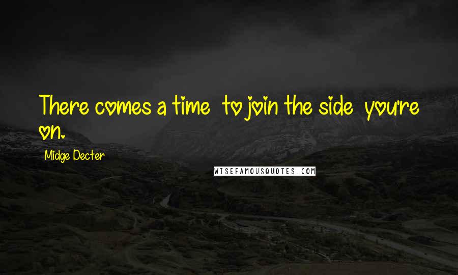 Midge Decter quotes: There comes a time to join the side you're on.