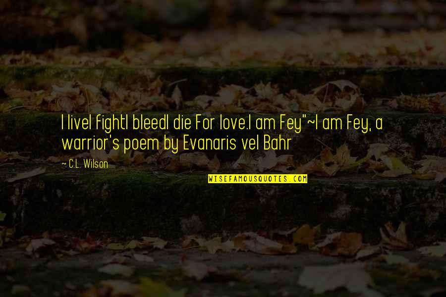 Midge Fly Quotes By C.L. Wilson: I liveI fightI bleedI die For love.I am Midge Fly Quotes By C.L. Wilson: I liveI fightI bleedI die For love.I am