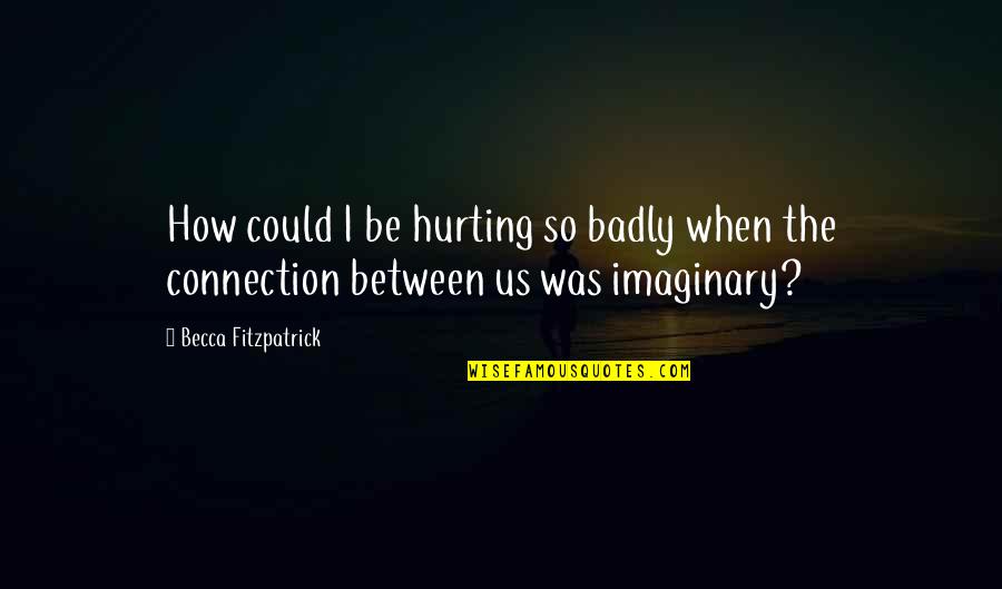 Midge Pinciotti Quotes By Becca Fitzpatrick: How could I be hurting so badly when Midge Pinciotti Quotes By Becca Fitzpatrick: How could I be hurting so badly when