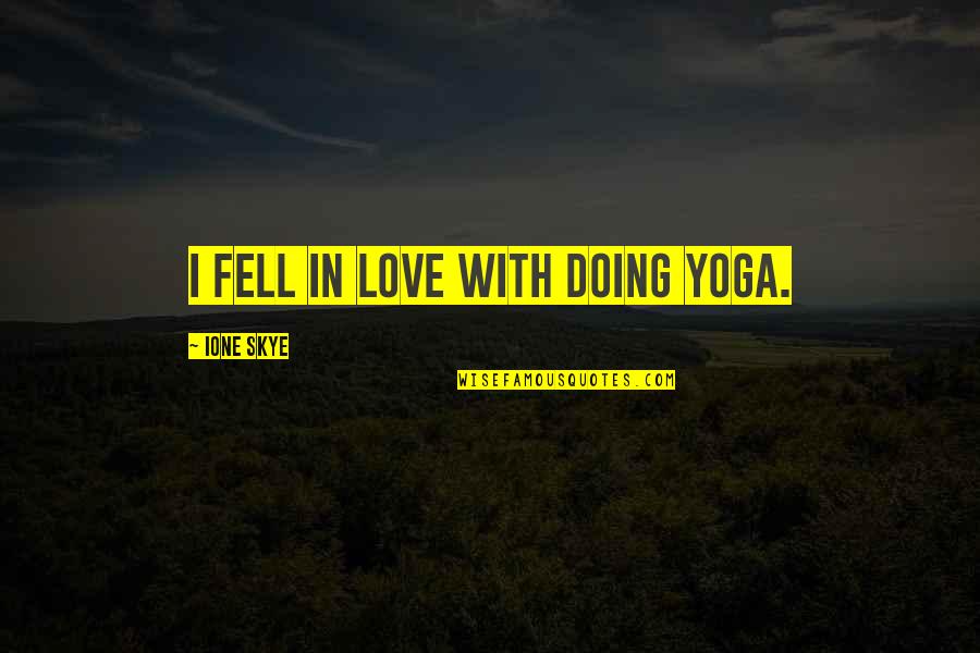 Midge Pinciotti Quotes By Ione Skye: I fell in love with doing yoga. Midge Pinciotti Quotes By Ione Skye: I fell in love with doing yoga.