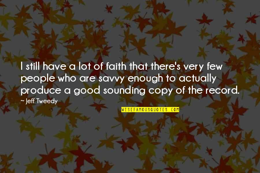 Midge Pinciotti Quotes By Jeff Tweedy: I still have a lot of faith that Midge Pinciotti Quotes By Jeff Tweedy: I still have a lot of faith that