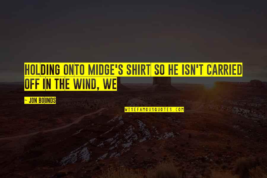 Midge Quotes By Jon Bounds: Holding onto Midge's shirt so he isn't carried