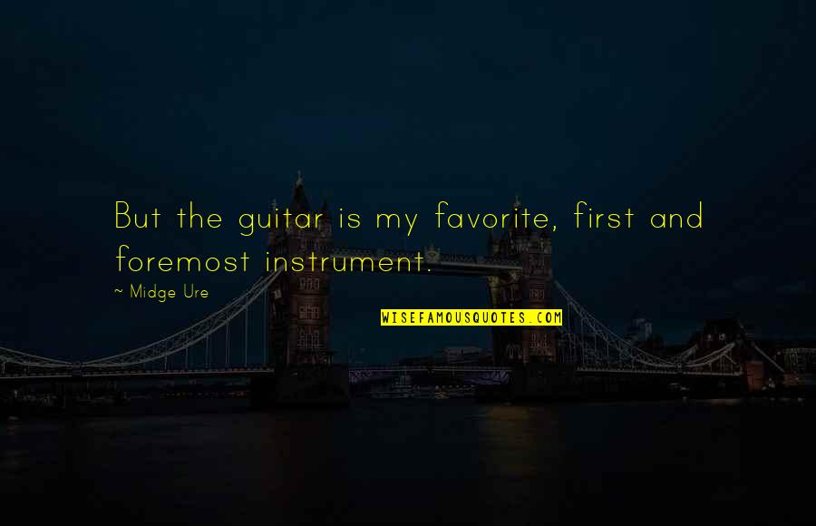 Midge Quotes By Midge Ure: But the guitar is my favorite, first and