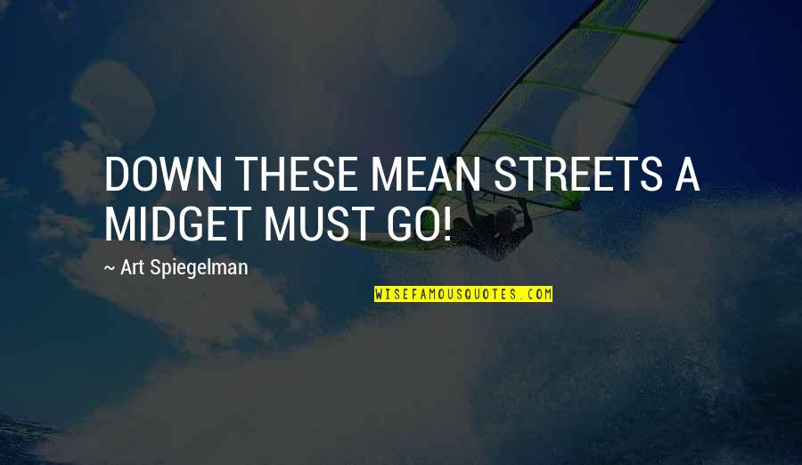 Midget Quotes By Art Spiegelman: DOWN THESE MEAN STREETS A MIDGET MUST GO! Midget Quotes By Art Spiegelman: DOWN THESE MEAN STREETS A MIDGET MUST GO!