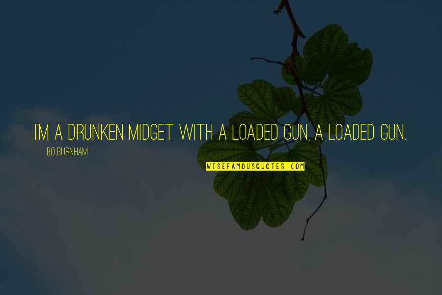Midget Quotes By Bo Burnham: I'm a drunken midget with a loaded gun,