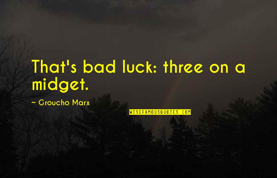 Midget Quotes By Groucho Marx: That's bad luck: three on a midget.