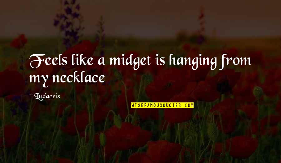 Midget Quotes By Ludacris: Feels like a midget is hanging from my