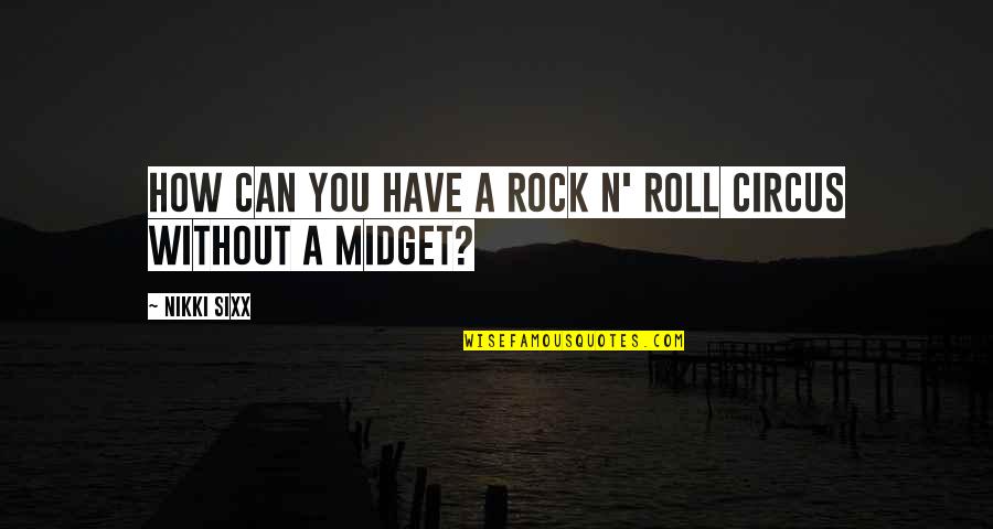 Midget Quotes By Nikki Sixx: How can you have a rock n' roll