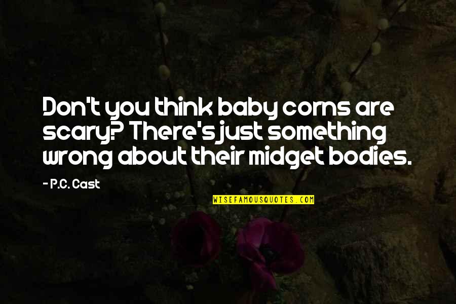Midget Quotes By P.C. Cast: Don't you think baby corns are scary? There's