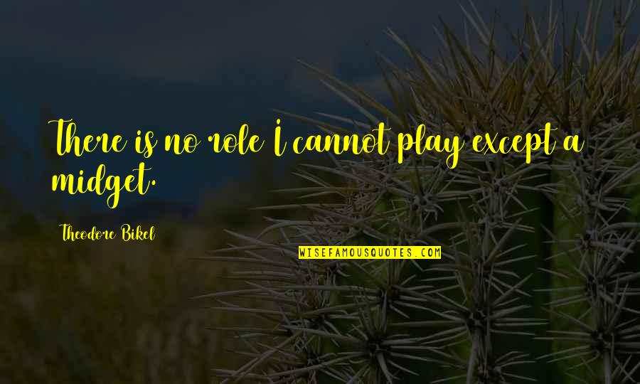Midget Quotes By Theodore Bikel: There is no role I cannot play except