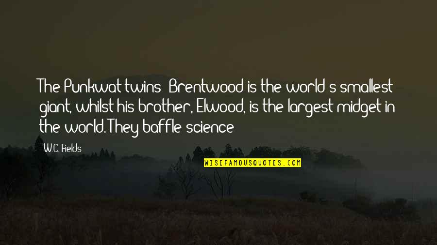 Midget Quotes By W.C. Fields: The Punkwat twins! Brentwood is the world's smallest