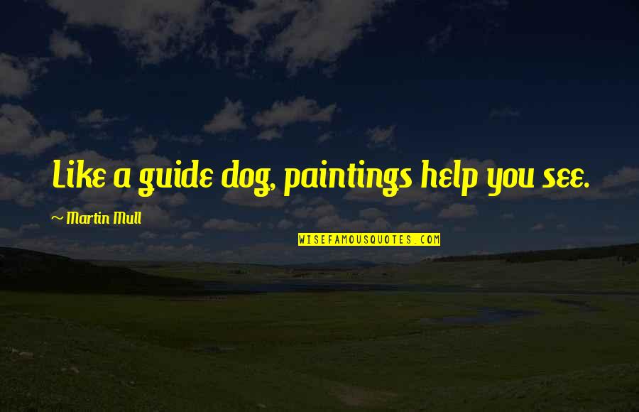 Midgley Bridge Quotes By Martin Mull: Like a guide dog, paintings help you see. Midgley Bridge Quotes By Martin Mull: Like a guide dog, paintings help you see.