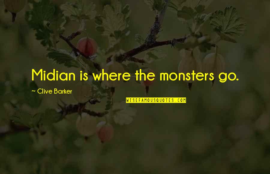 Midian Quotes By Clive Barker: Midian is where the monsters go. Midian Quotes By Clive Barker: Midian is where the monsters go.