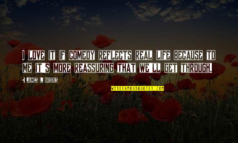 Midimorphosis Quotes By James L. Brooks: I love it if comedy reflects real life Midimorphosis Quotes By James L. Brooks: I love it if comedy reflects real life