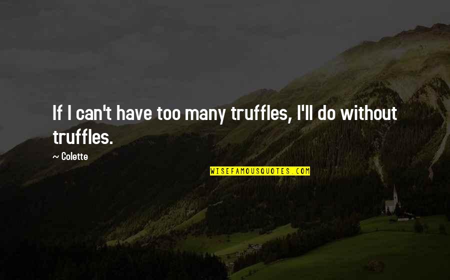 Midlander Eliel Quotes By Colette: If I can't have too many truffles, I'll