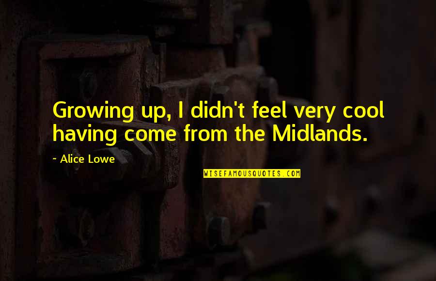 Midlands Quotes By Alice Lowe: Growing up, I didn't feel very cool having