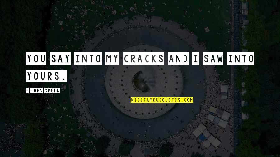 Midlaugh Quotes By John Green: You say into my cracks and I saw Midlaugh Quotes By John Green: You say into my cracks and I saw