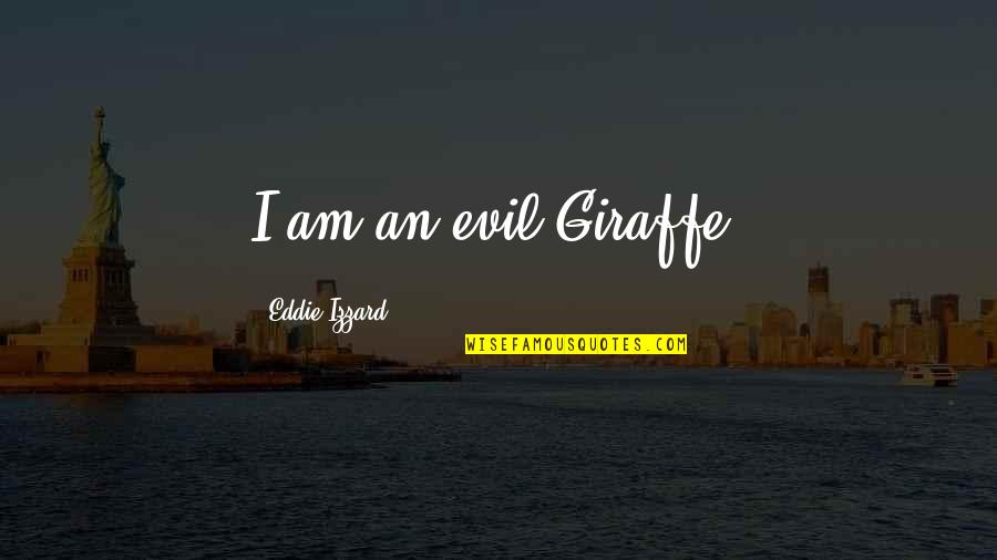 Midlength Quotes By Eddie Izzard: I am an evil Giraffe.