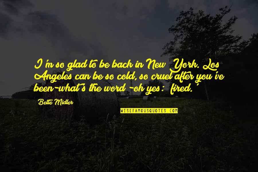 Midler Bette Quotes By Bette Midler: I'm so glad to be back in New Midler Bette Quotes By Bette Midler: I'm so glad to be back in New