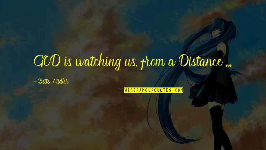 Midler Bette Quotes By Bette Midler: GOD is watching us, from a Distance ... Midler Bette Quotes By Bette Midler: GOD is watching us, from a Distance ...