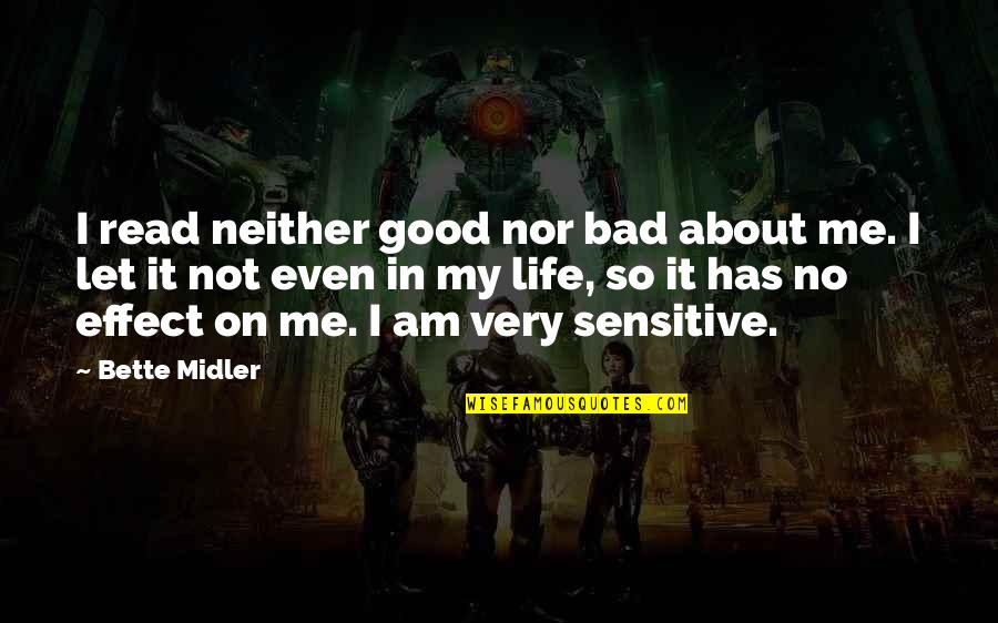 Midler Bette Quotes By Bette Midler: I read neither good nor bad about me. Midler Bette Quotes By Bette Midler: I read neither good nor bad about me.