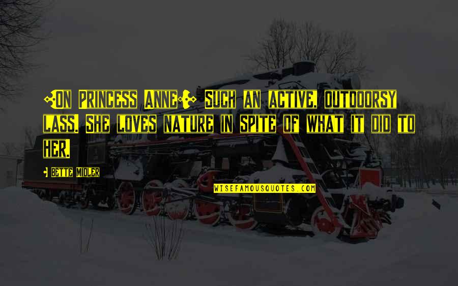 Midler Bette Quotes By Bette Midler: [On Princess Anne:] Such an active, outdoorsy lass.
