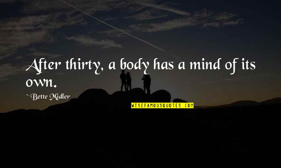 Midler Bette Quotes By Bette Midler: After thirty, a body has a mind of Midler Bette Quotes By Bette Midler: After thirty, a body has a mind of