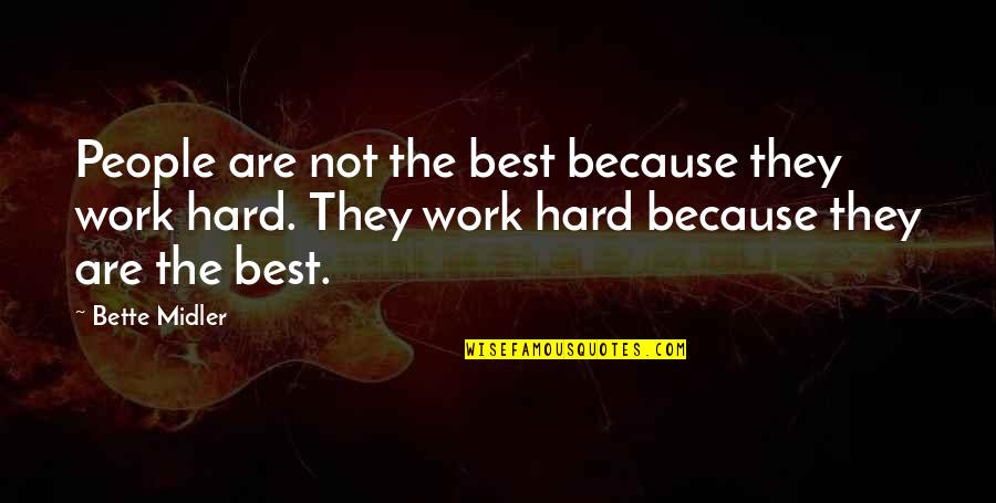 Midler Bette Quotes By Bette Midler: People are not the best because they work Midler Bette Quotes By Bette Midler: People are not the best because they work