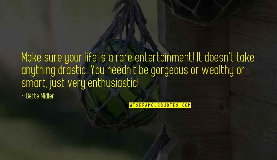 Midler Bette Quotes By Bette Midler: Make sure your life is a rare entertainment! Midler Bette Quotes By Bette Midler: Make sure your life is a rare entertainment!