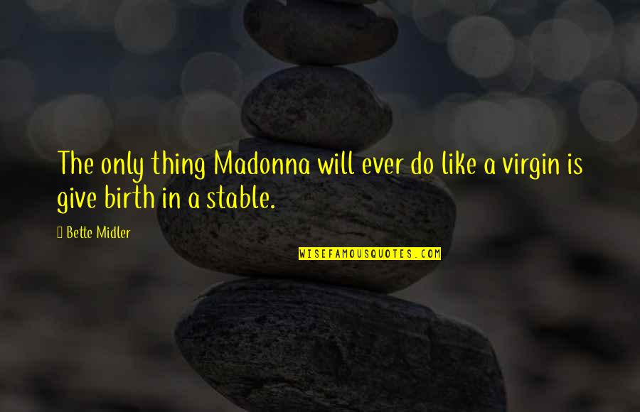 Midler Bette Quotes By Bette Midler: The only thing Madonna will ever do like