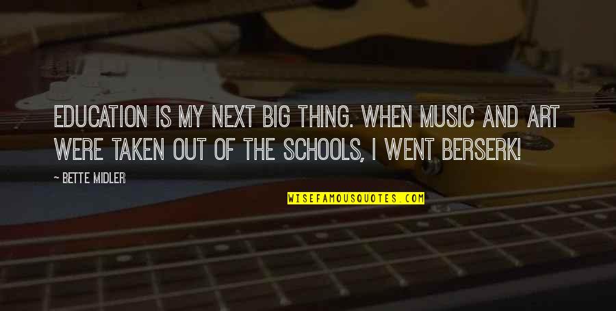 Midler Bette Quotes By Bette Midler: Education is my next big thing. When music Midler Bette Quotes By Bette Midler: Education is my next big thing. When music