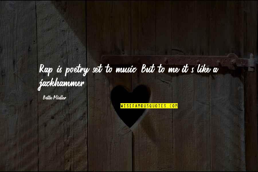 Midler Bette Quotes By Bette Midler: Rap is poetry set to music. But to