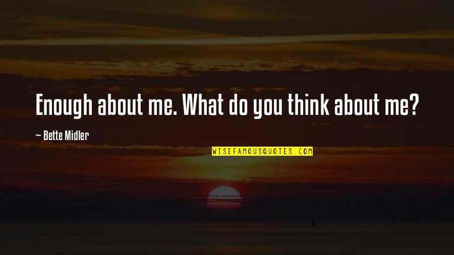 Midler Bette Quotes By Bette Midler: Enough about me. What do you think about Midler Bette Quotes By Bette Midler: Enough about me. What do you think about