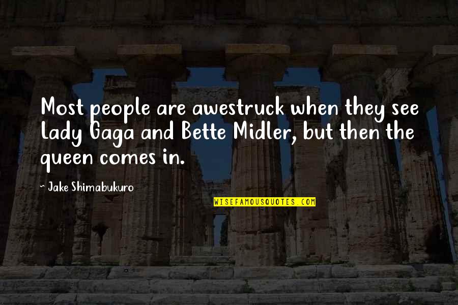 Midler Bette Quotes By Jake Shimabukuro: Most people are awestruck when they see Lady Midler Bette Quotes By Jake Shimabukuro: Most people are awestruck when they see Lady