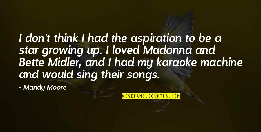 Midler Bette Quotes By Mandy Moore: I don't think I had the aspiration to Midler Bette Quotes By Mandy Moore: I don't think I had the aspiration to