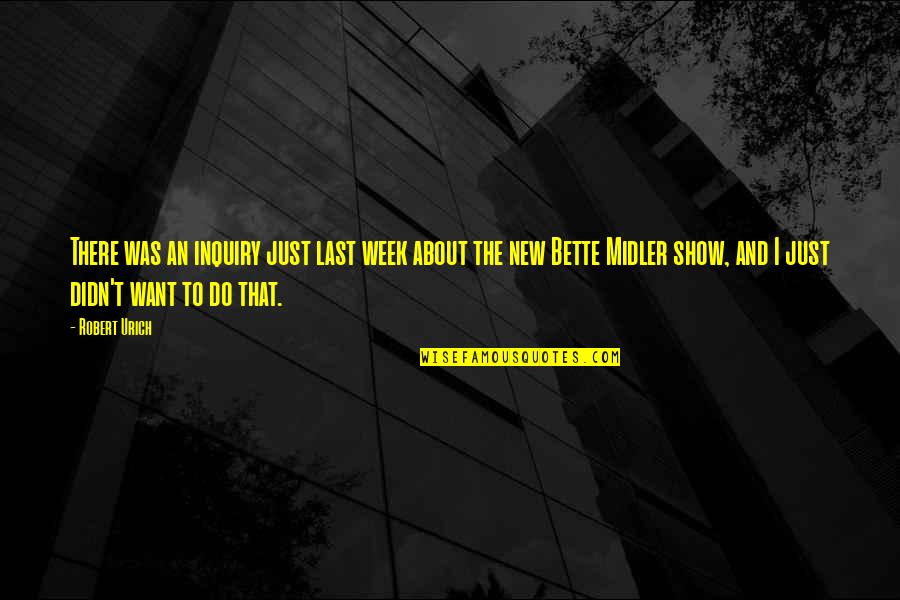 Midler Bette Quotes By Robert Urich: There was an inquiry just last week about Midler Bette Quotes By Robert Urich: There was an inquiry just last week about