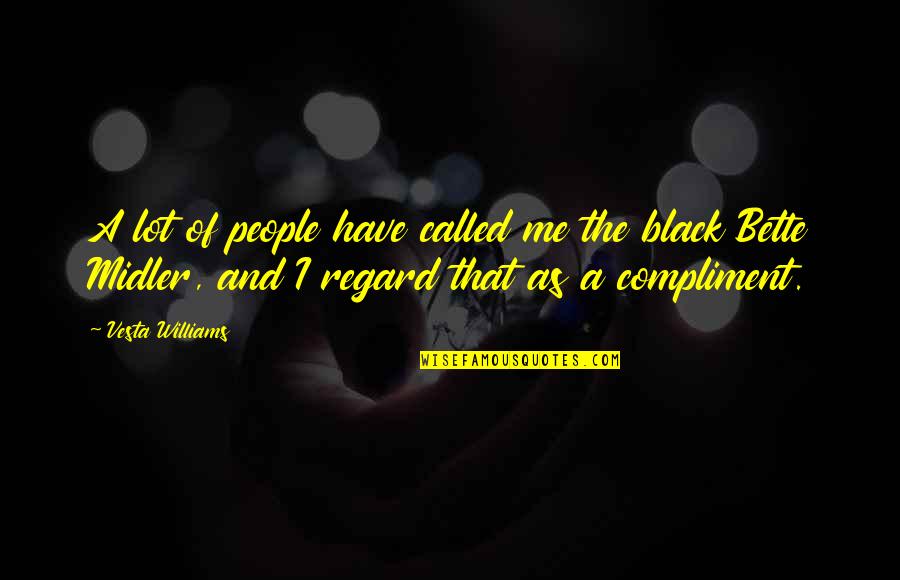 Midler Bette Quotes By Vesta Williams: A lot of people have called me the Midler Bette Quotes By Vesta Williams: A lot of people have called me the
