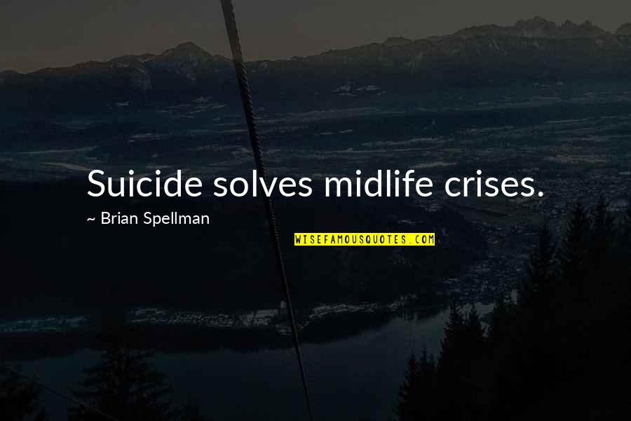 Midlife Crises Quotes By Brian Spellman: Suicide solves midlife crises.