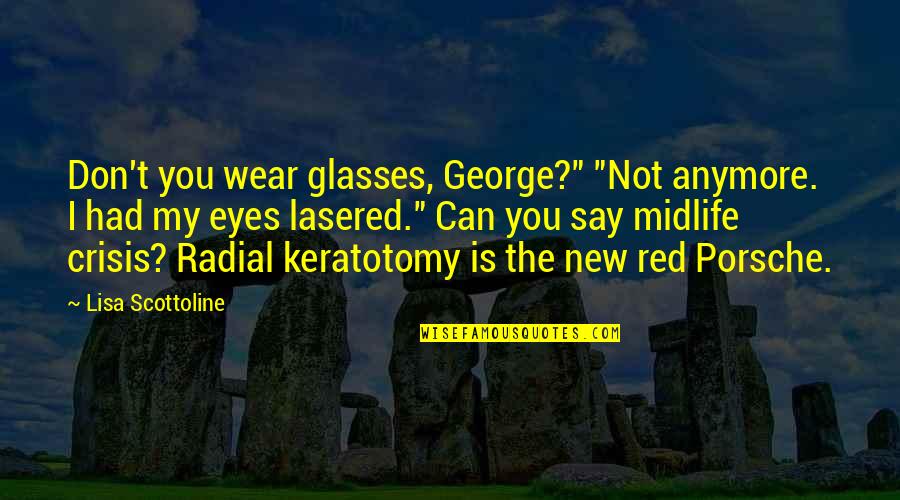 Midlife Crisis Quotes By Lisa Scottoline: Don't you wear glasses, George?" "Not anymore. I