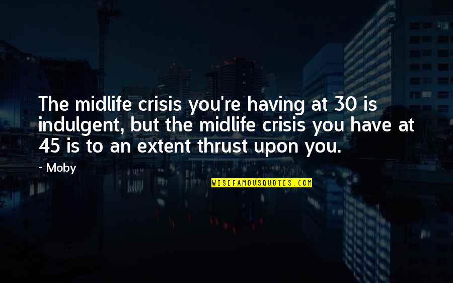 Midlife Crisis Quotes By Moby: The midlife crisis you're having at 30 is